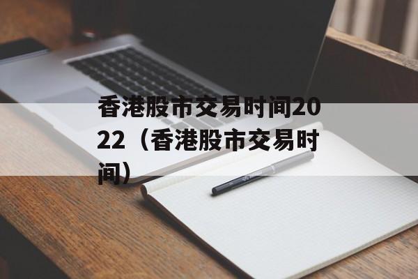 香港股市交易時間2022（香港股市交易時間）